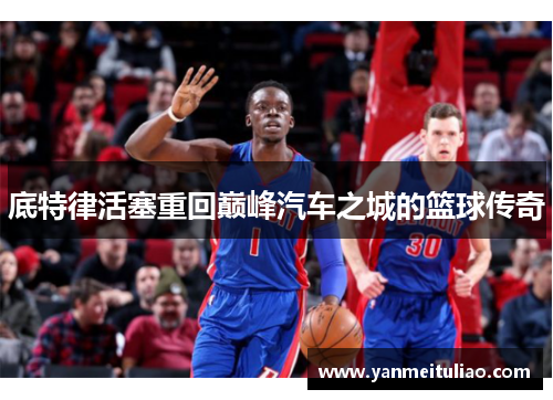 底特律活塞重回巅峰汽车之城的篮球传奇