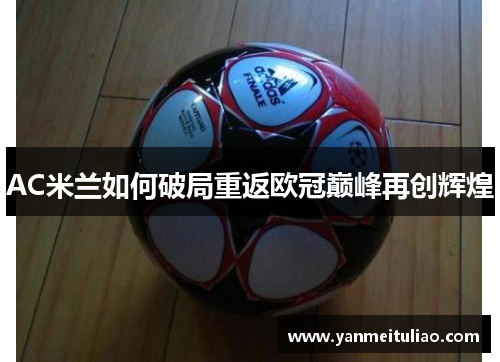 AC米兰如何破局重返欧冠巅峰再创辉煌