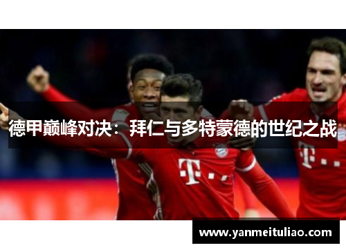 德甲巅峰对决：拜仁与多特蒙德的世纪之战