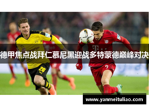 德甲焦点战拜仁慕尼黑迎战多特蒙德巅峰对决