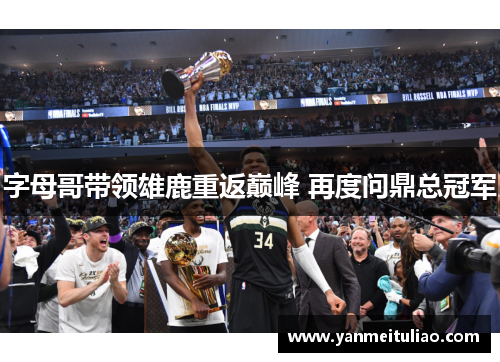 字母哥带领雄鹿重返巅峰 再度问鼎总冠军