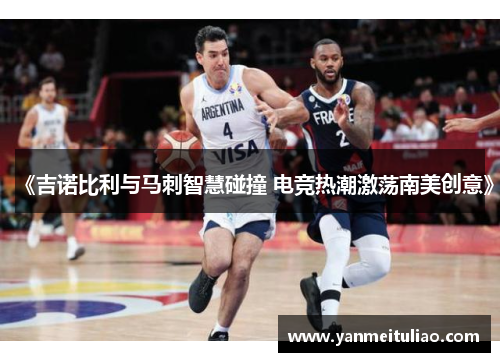 《吉诺比利与马刺智慧碰撞 电竞热潮激荡南美创意》