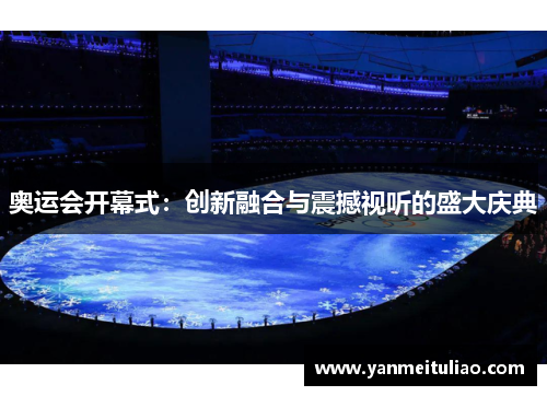 奥运会开幕式：创新融合与震撼视听的盛大庆典